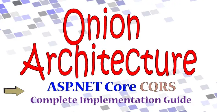 Onion Architecture in ASP.NET Core with CQRS : Detailed & Illustrated